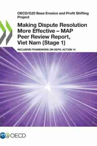 Cover of Making Dispute Resolution More Effective - MAP Peer Review Report, Viet Nam (Stage 1)