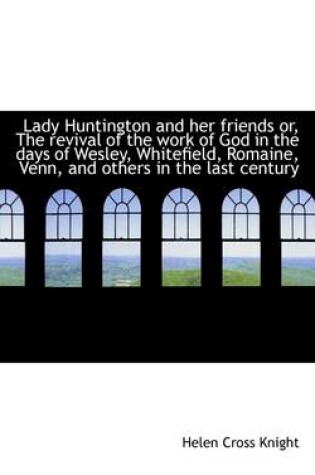 Cover of Lady Huntington and Her Friends Or, the Revival of the Work of God in the Days of Wesley, Whitefield