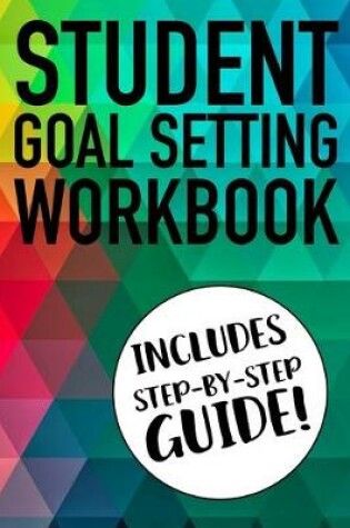Cover of Student Goal Setting Workbook Includes Step-By-Step Guide!