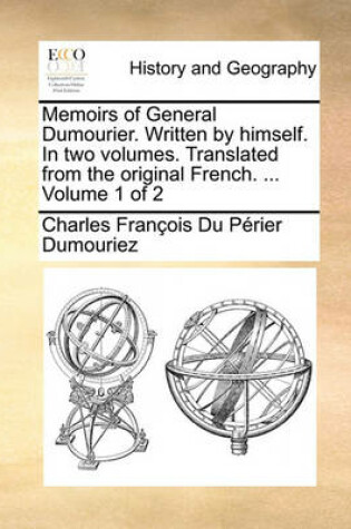 Cover of Memoirs of General Dumourier. Written by Himself. in Two Volumes. Translated from the Original French. ... Volume 1 of 2