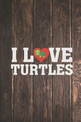 Cover of I Love Heart Turtles - Turtle Animal Lover Journal