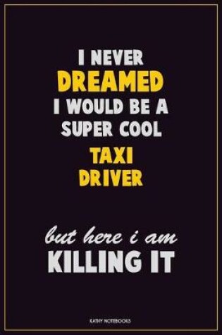 Cover of I Never Dreamed I would Be A Super Cool Taxi Driver But Here I Am Killing It