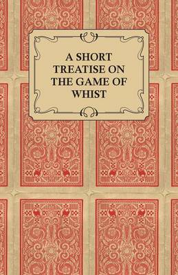 Cover of A Short Treatise On The Game Of Whist - Containing The Laws Of The Game