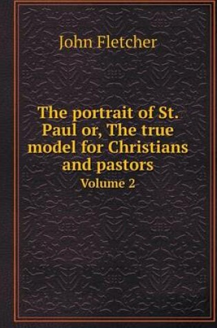 Cover of The portrait of St. Paul or, The true model for Christians and pastors Volume 2