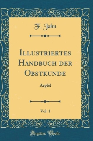 Cover of Illustriertes Handbuch Der Obstkunde, Vol. 1