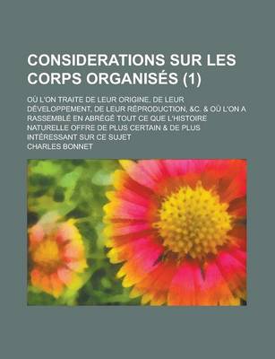 Book cover for Considerations Sur Les Corps Organises; Ou L'On Traite de Leur Origine, de Leur Developpement, de Leur Reproduction, &C. & Ou L'On a Rassemble En Abrege Tout Ce Que L'Histoire Naturelle Offre de Plus Certain & de Plus (1)