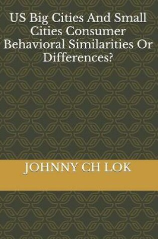 Cover of US Big Cities And Small Cities Consumer Behavioral Similarities Or Differences?