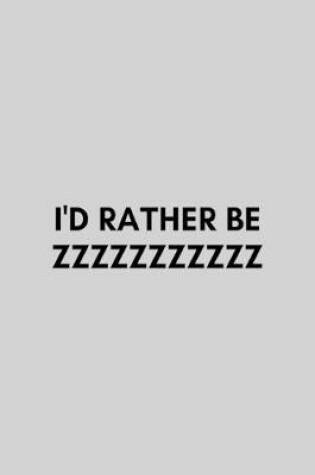 Cover of I'd Rather Be ZZZZZZZZZZZ