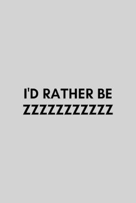 Book cover for I'd Rather Be ZZZZZZZZZZZ