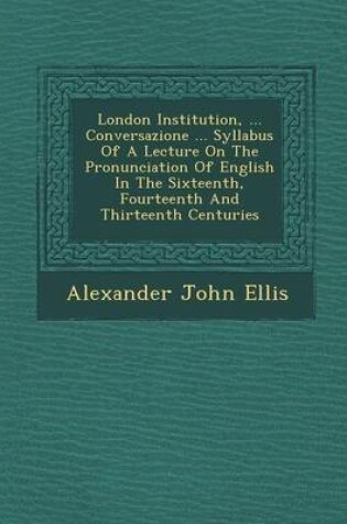 Cover of London Institution, ... Conversazione ... Syllabus of a Lecture on the Pronunciation of English in the Sixteenth, Fourteenth and Thirteenth Centuries