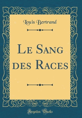 Book cover for Le Sang des Races (Classic Reprint)