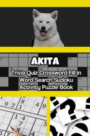 Cover of Akita Trivia Quiz Crossword Fill in Word Search Sudoku Activity Puzzle Book