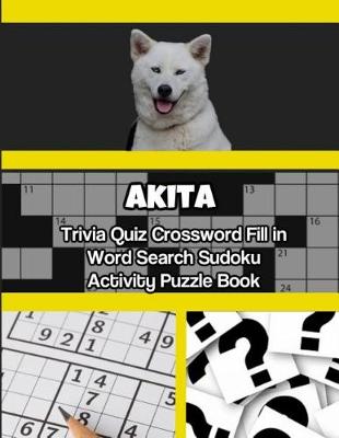 Book cover for Akita Trivia Quiz Crossword Fill in Word Search Sudoku Activity Puzzle Book