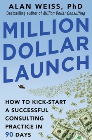 Cover of Million Dollar Launch: How to Kick-start a Successful Consulting Practice in 90 Days