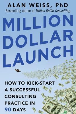 Book cover for Million Dollar Launch: How to Kick-start a Successful Consulting Practice in 90 Days