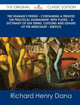 Book cover for The Seaman's Friend - Containing a Treatise on Practical Seamanship, with Plates, - A Dictinary of Sea Terms, Customs and Usages of the Merchant - Ser