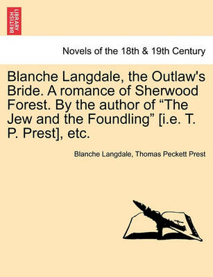 Book cover for Blanche Langdale, the Outlaw's Bride. a Romance of Sherwood Forest. by the Author of the Jew and the Foundling [I.E. T. P. Prest], Etc.