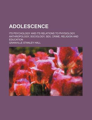 Book cover for Adolescence; Its Psychology and Its Relations to Physiology, Anthropology, Sociology, Sex, Crime, Religion and Education