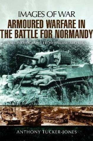 Cover of Armoured Warfare in the Battle for Normandy: Images of War Series