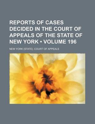 Book cover for Reports of Cases Decided in the Court of Appeals of the State of New York (Volume 196)