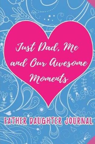 Cover of Just Dad, Me and our Awesome Moments. Father Daughter Journal