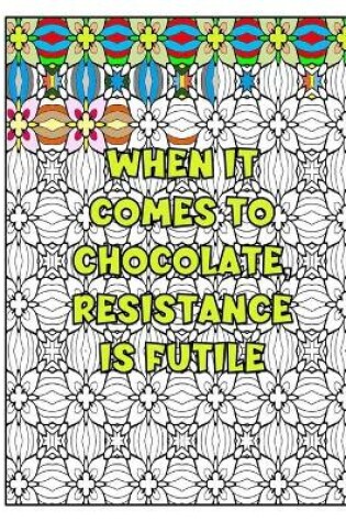 Cover of When It Comes To Chocolate Resistance Is Futile