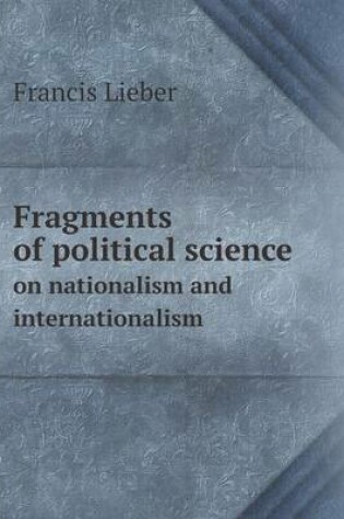 Cover of Fragments of political science on nationalism and internationalism