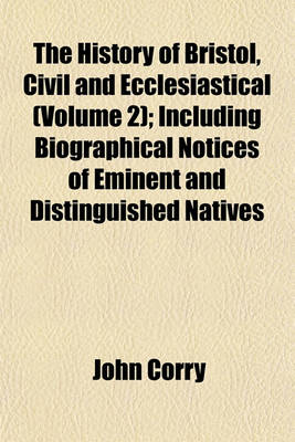 Book cover for The History of Bristol, Civil and Ecclesiastical (Volume 2); Including Biographical Notices of Eminent and Distinguished Natives