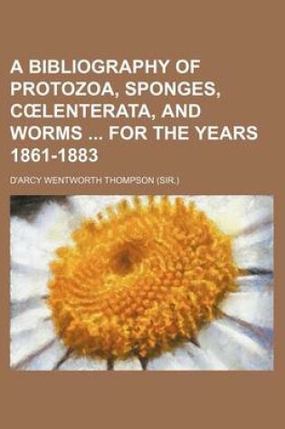 Cover of A Bibliography of Protozoa, Sponges, C Lenterata, and Worms for the Years 1861-1883