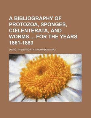 Book cover for A Bibliography of Protozoa, Sponges, C Lenterata, and Worms for the Years 1861-1883