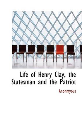 Book cover for Life of Henry Clay, the Statesman and the Patriot