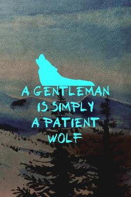 Book cover for A Gentleman Is Simply A Patient Wolf