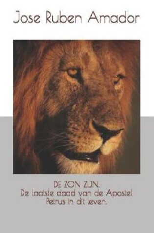 Cover of de ZON Zijn. de Laatste Daad Van de Apostel Petrus in Dit Leven.
