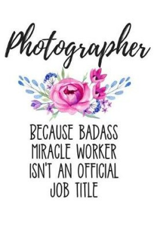Cover of Photographer Because Badass Miracle Worker Isn't an Official Job Title