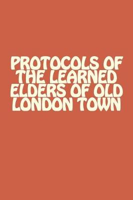 Book cover for The Protocols of the Learned Elders of Old London Town