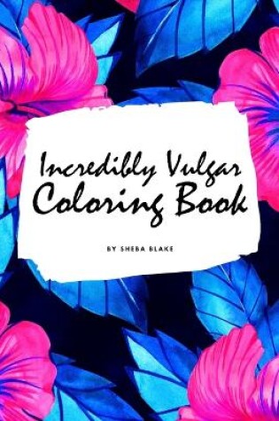 Cover of Incredibly Vulgar Coloring Book for Adults (6x9 Coloring Book / Activity Book)