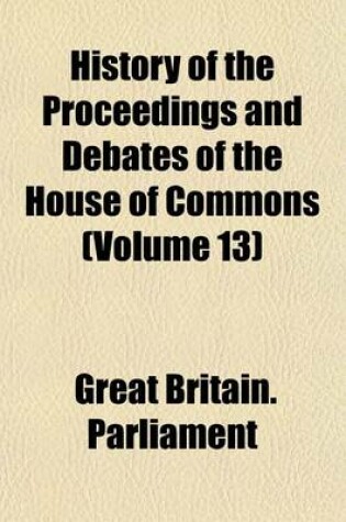 Cover of History of the Proceedings and Debates of the House of Commons (Volume 13)