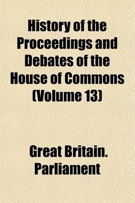 Book cover for History of the Proceedings and Debates of the House of Commons (Volume 13)