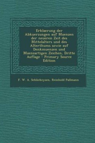 Cover of Erklaerung Der Abkuerzungen Auf Muenzen Der Neueren Zeit Des Mittelalters Und Des Alterthums Sowie Auf Denkmuenzen Und Muenzartigen Zeichen, Dritte Auflage - Primary Source Edition