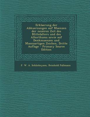 Book cover for Erklaerung Der Abkuerzungen Auf Muenzen Der Neueren Zeit Des Mittelalters Und Des Alterthums Sowie Auf Denkmuenzen Und Muenzartigen Zeichen, Dritte Auflage - Primary Source Edition