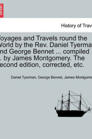 Cover of Voyages and Travels Round the World by the REV. Daniel Tyerman and George Bennet ... Compiled ... by James Montgomery. the Second Edition, Corrected, Etc.