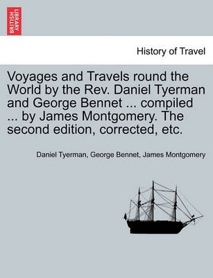 Book cover for Voyages and Travels Round the World by the REV. Daniel Tyerman and George Bennet ... Compiled ... by James Montgomery. the Second Edition, Corrected, Etc.