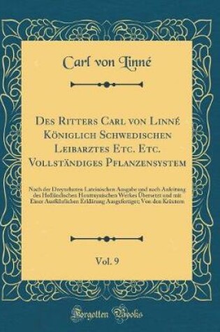 Cover of Des Ritters Carl Von Linne Koeniglich Schwedischen Leibarztes Etc. Etc. Vollstandiges Pflanzensystem, Vol. 9