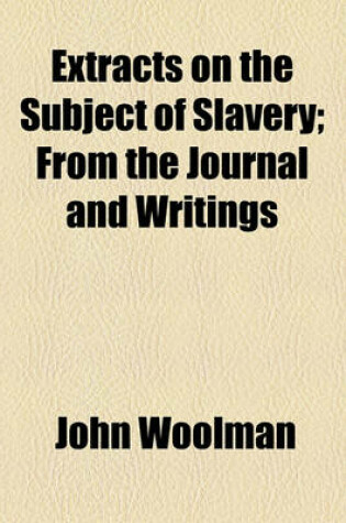 Cover of Extracts on the Subject of Slavery; From the Journal and Writings