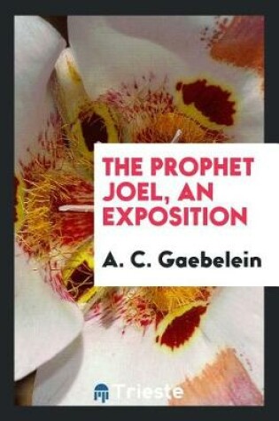 Cover of The Prophet Joel, an Exposition