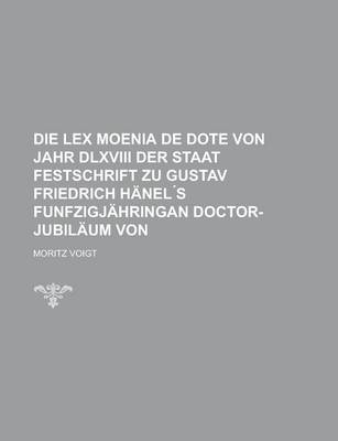 Book cover for Die Lex Moenia de Dote Von Jahr DLXVIII Der Staat Festschrift Zu Gustav Friedrich Hanel S Funfzigjahringan Doctor-Jubilaum Von
