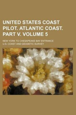 Cover of United States Coast Pilot. Atlantic Coast. Part V. Volume 5; New York to Chesapeake Bay Entrance