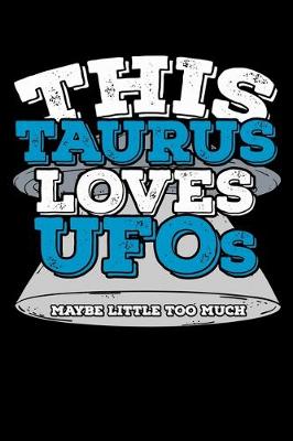 Book cover for This Taurus Loves UFOs Maybe Little Too Much Notebook