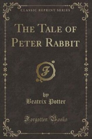 Cover of The Tale of Peter Rabbit (Classic Reprint)