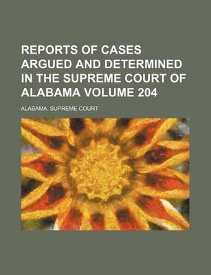 Book cover for Reports of Cases Argued and Determined in the Supreme Court of Alabama Volume 204